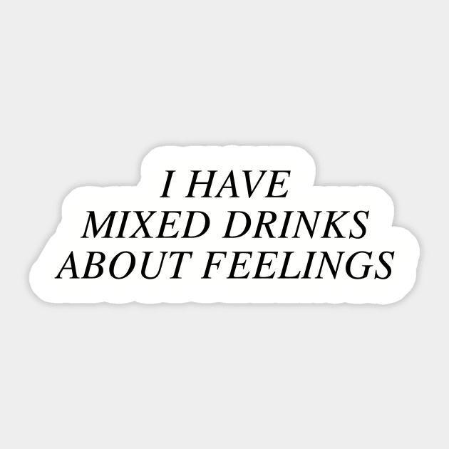 I have mixed drinks about feelings Sticker by slogantees